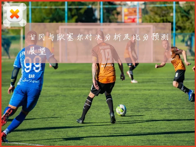 甘冈与欧塞尔对决分析及比分预测展望