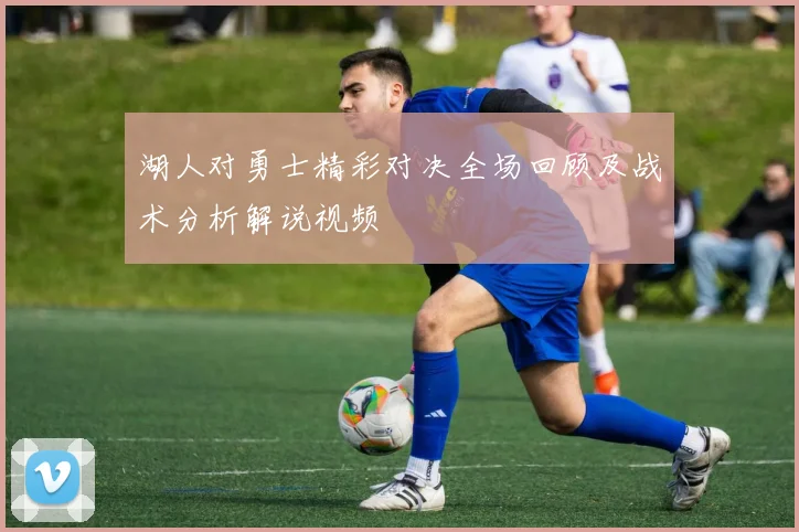 湖人对勇士精彩对决全场回顾及战术分析解说视频