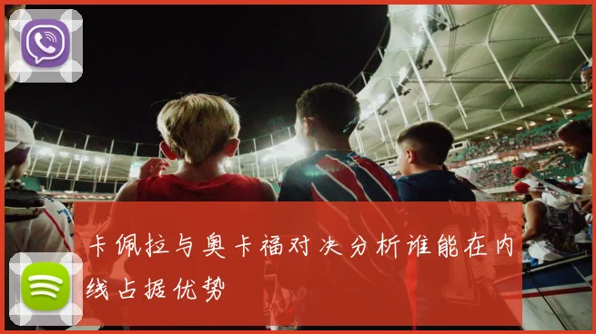 卡佩拉与奥卡福对决分析谁能在内线占据优势
