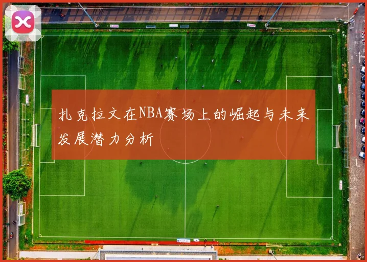 扎克拉文在NBA赛场上的崛起与未来发展潜力分析