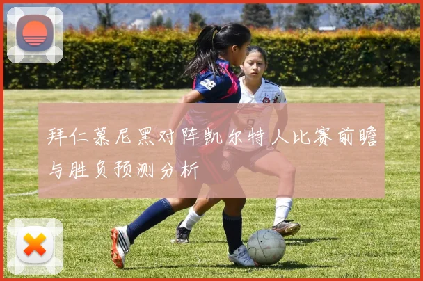 拜仁慕尼黑对阵凯尔特人比赛前瞻与胜负预测分析